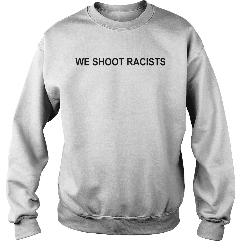 We Shoot Racists Sweatshirt