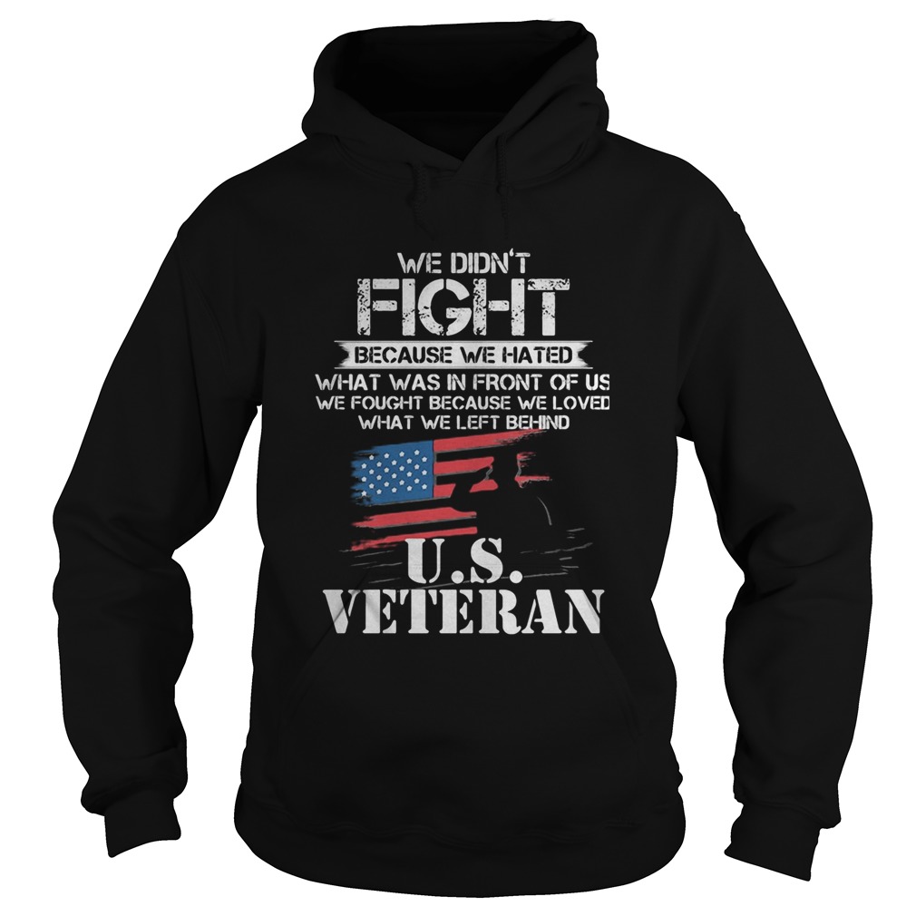 We didnt fight because we hated US Veteran Hoodie