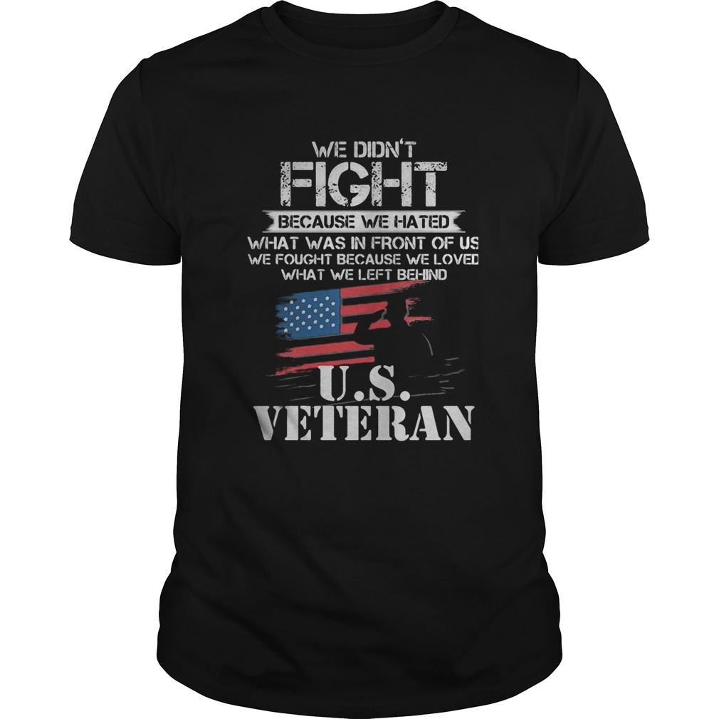 We didnt fight because we hated US Veteran Unisex
