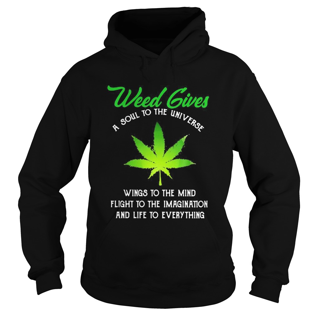 Weed Gives A Soul To The Universe Wings To The Mind Flight To The Imagination And Life To Everythin Hoodie