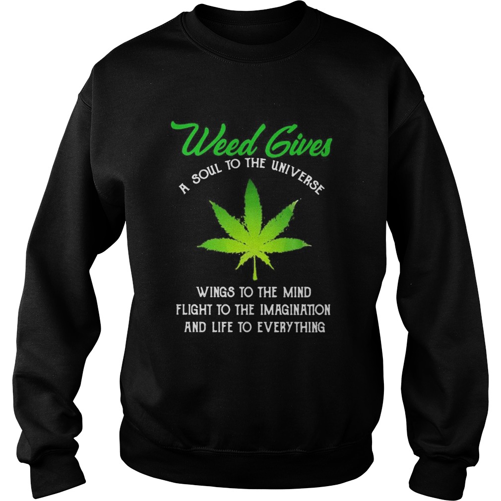 Weed Gives A Soul To The Universe Wings To The Mind Flight To The Imagination And Life To Everythin Sweatshirt