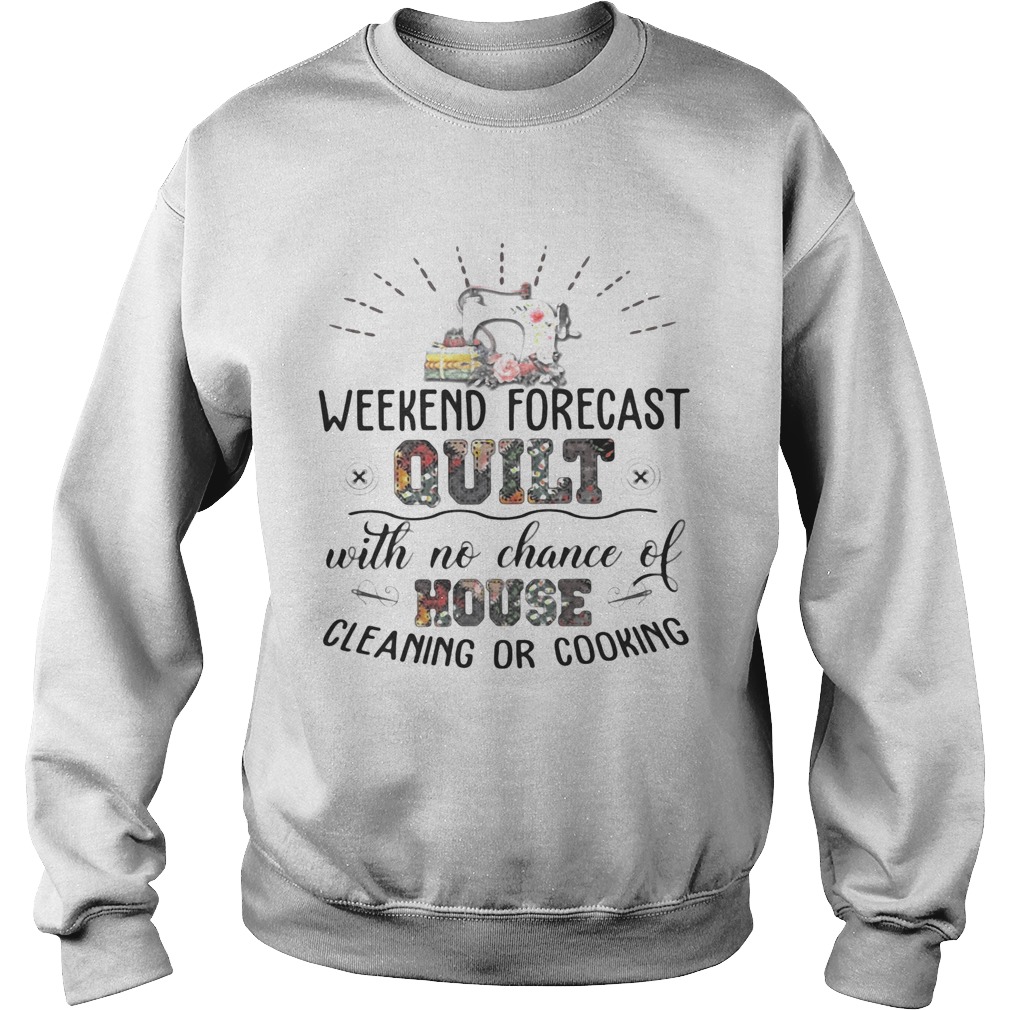 Weekend Forecast Quilt With No Chance Of House Cleaning Or Cooking Sweatshirt