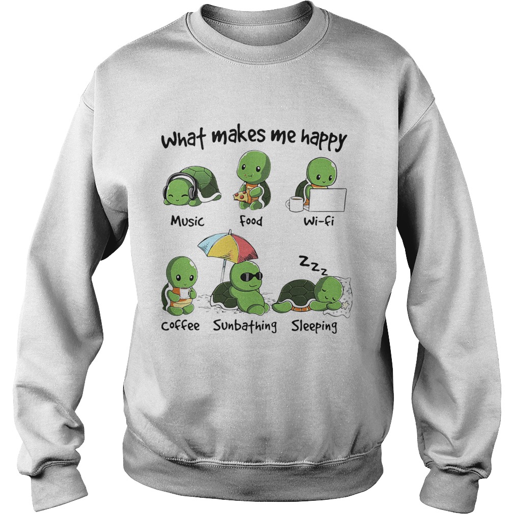 What Makes Me Happy Turtle Music Food Wifi Coffee Sumbthing Sleeping Sweatshirt