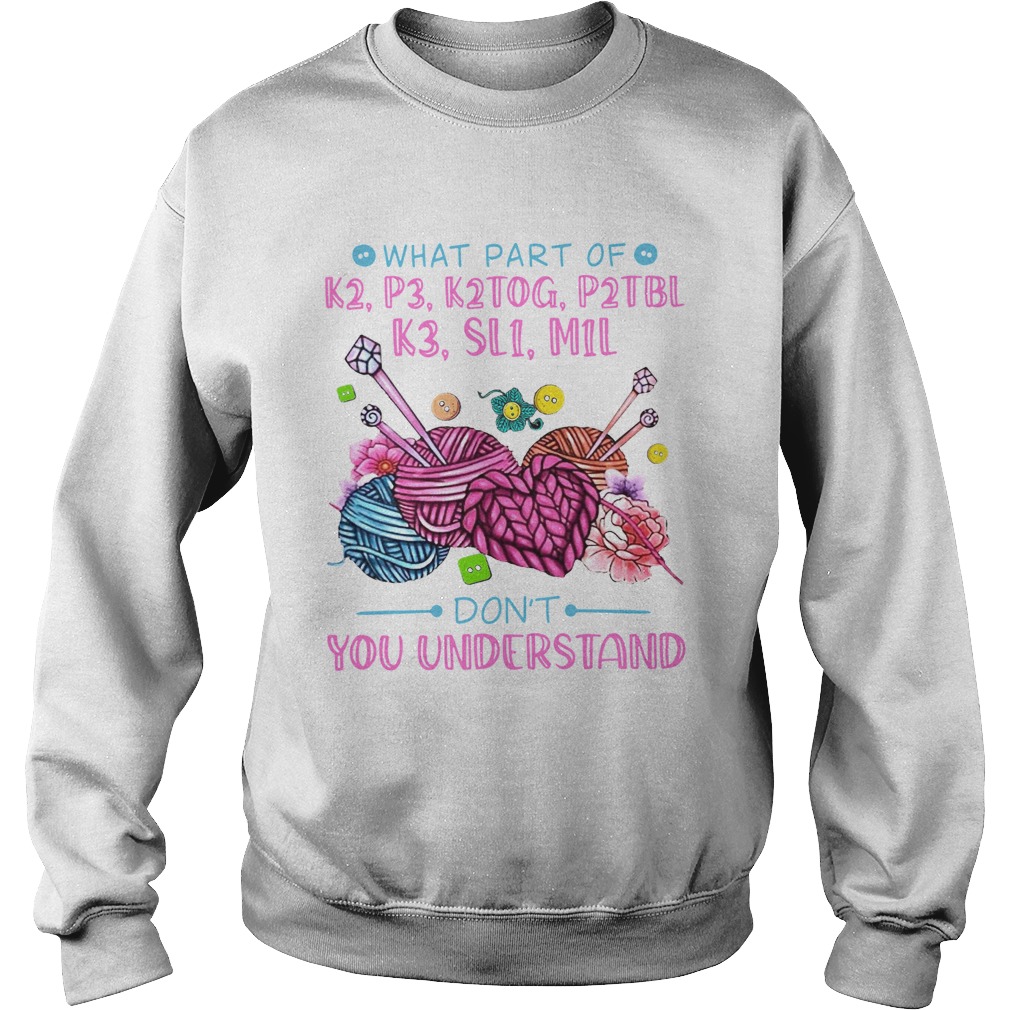 What Part Of K2 P3 K2tog P2tbl K3 Sl1 M1l Dont You Understand Sweatshirt