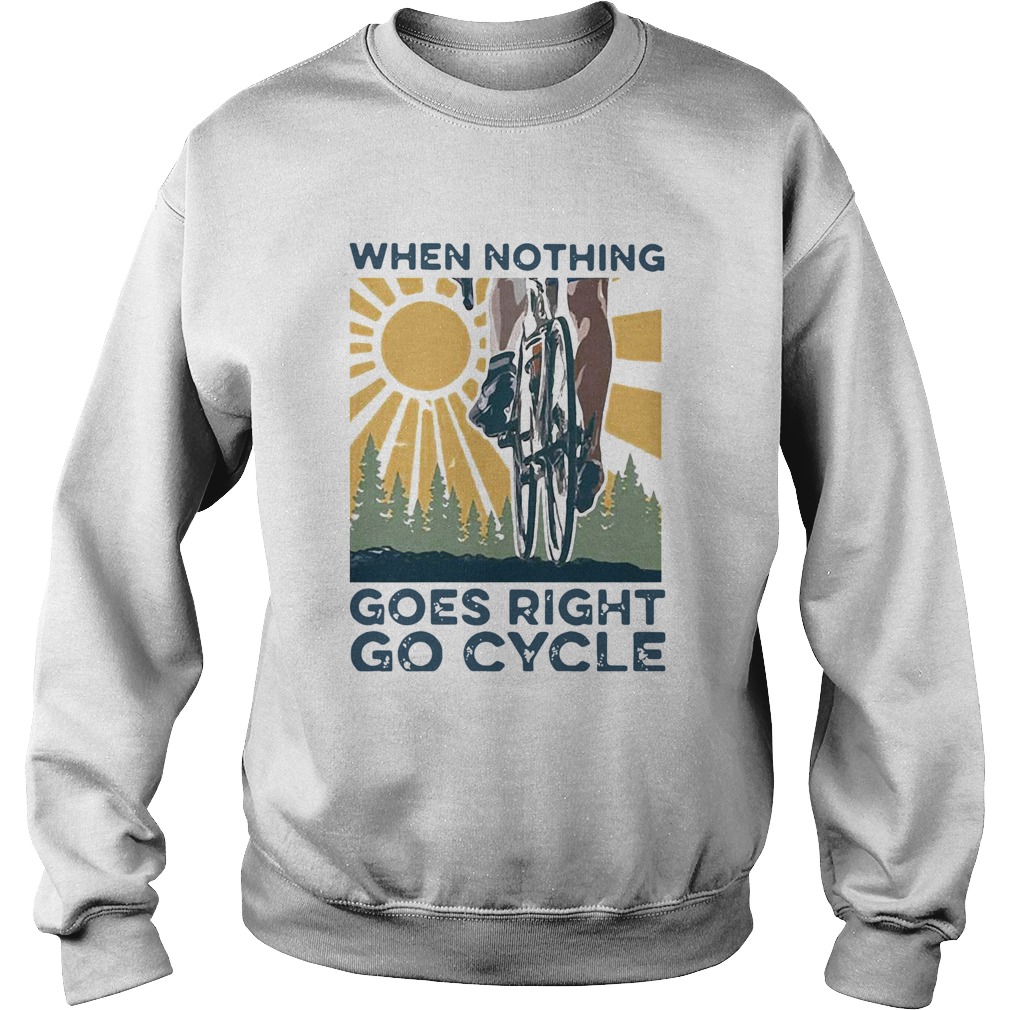 When Nothing Goes Right Go Cycle Cycling Sunshine Sweatshirt