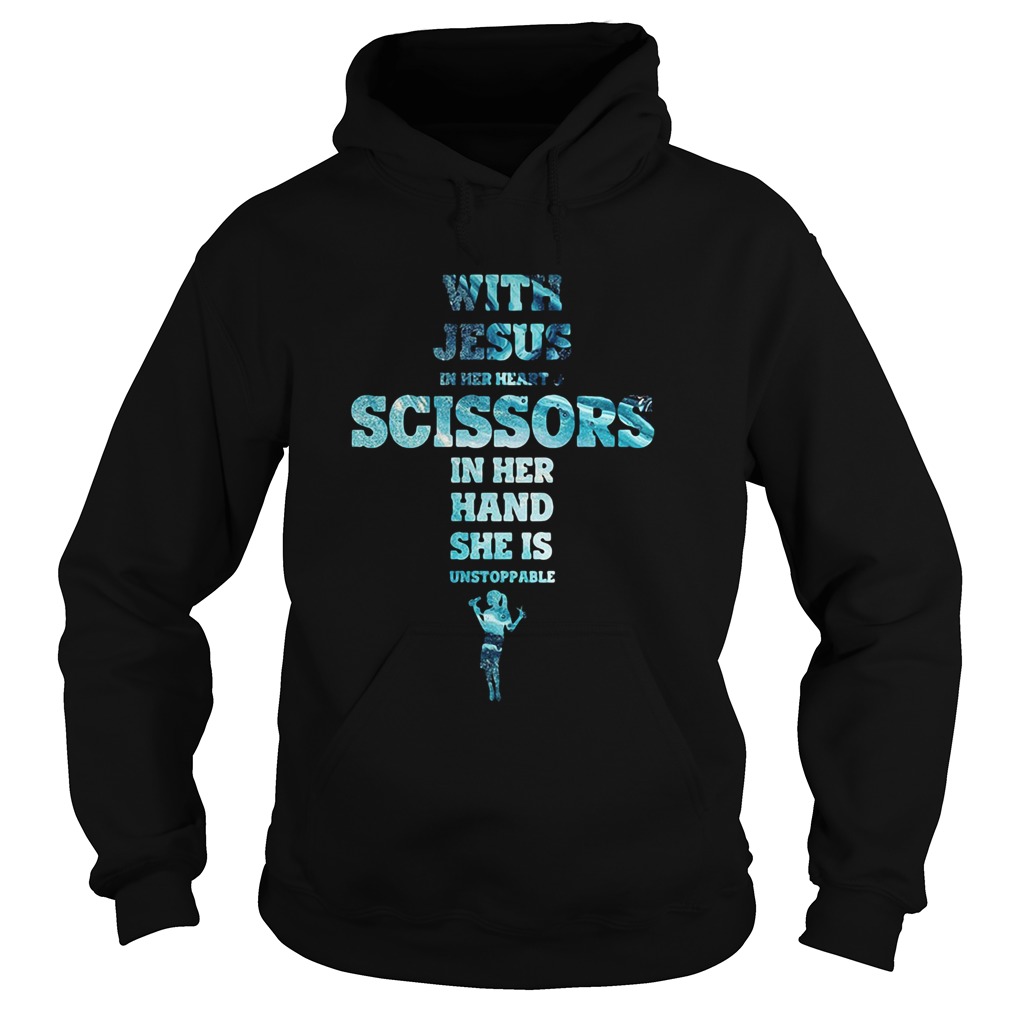 With Jesus In Her Heart And Scissors In Her Hand She Is Unstoppable Hoodie