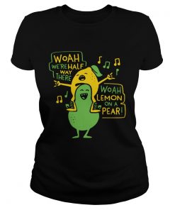 Woah Were Half Way There Woah Lemon On A Pear  Classic Ladies