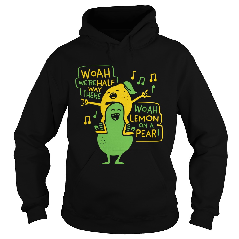 Woah Were Half Way There Woah Lemon On A Pear Hoodie
