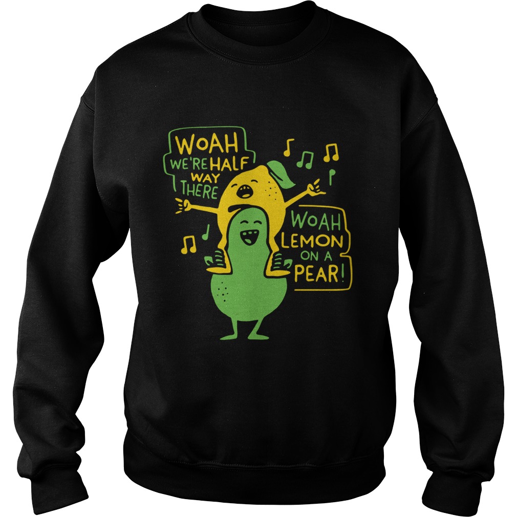 Woah Were Half Way There Woah Lemon On A Pear Sweatshirt