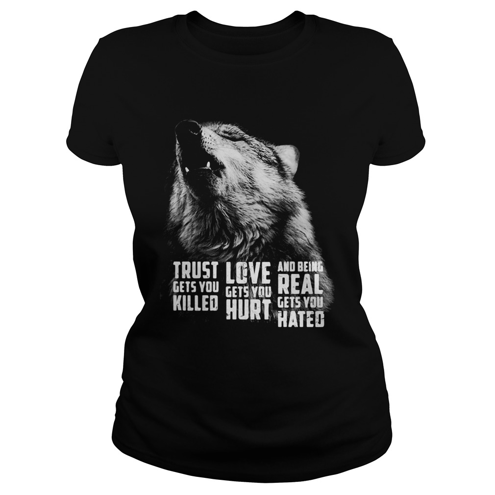 Wolf trust gets you killed love gets you hurt and being real gets you hated Classic Ladies