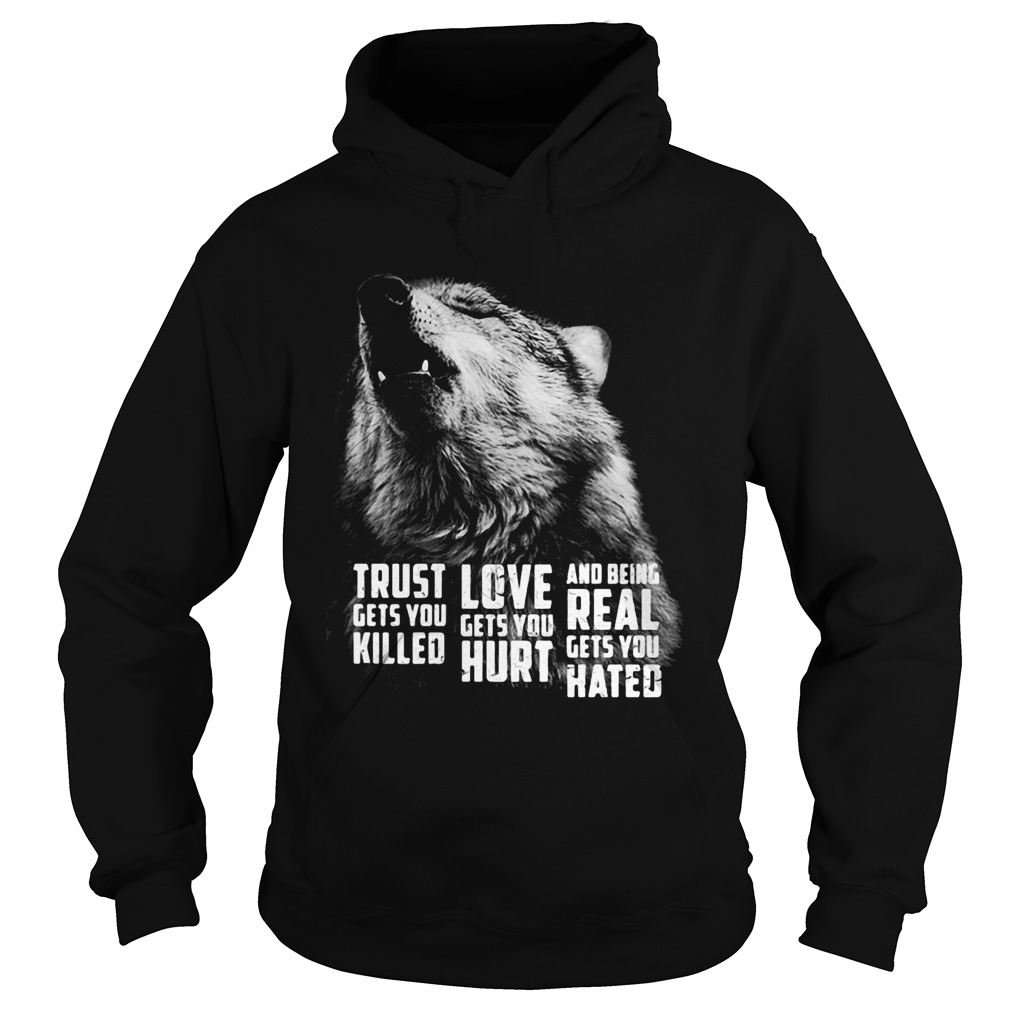 Wolf trust gets you killed love gets you hurt and being real gets you hated Hoodie