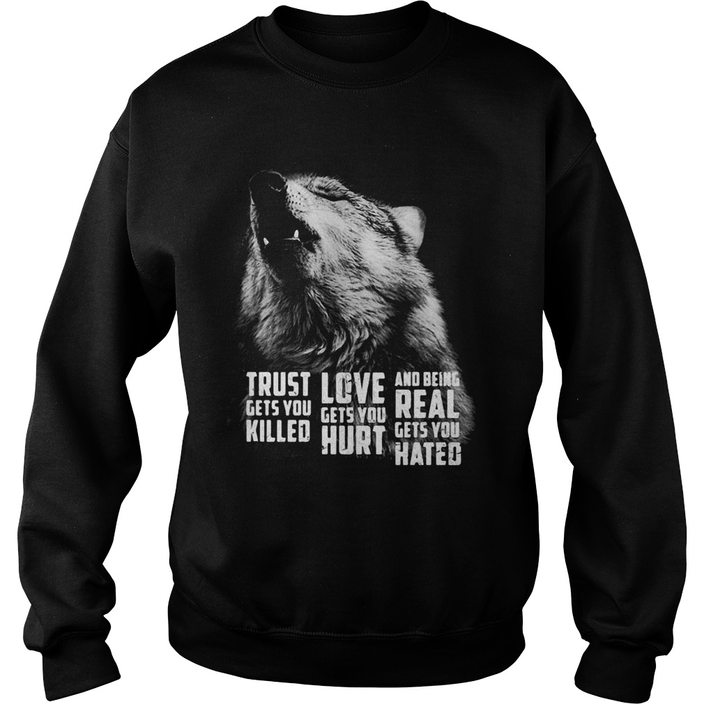 Wolf trust gets you killed love gets you hurt and being real gets you hated Sweatshirt