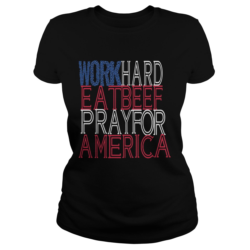 Work Hard Eat Beef Pray For America Classic Ladies