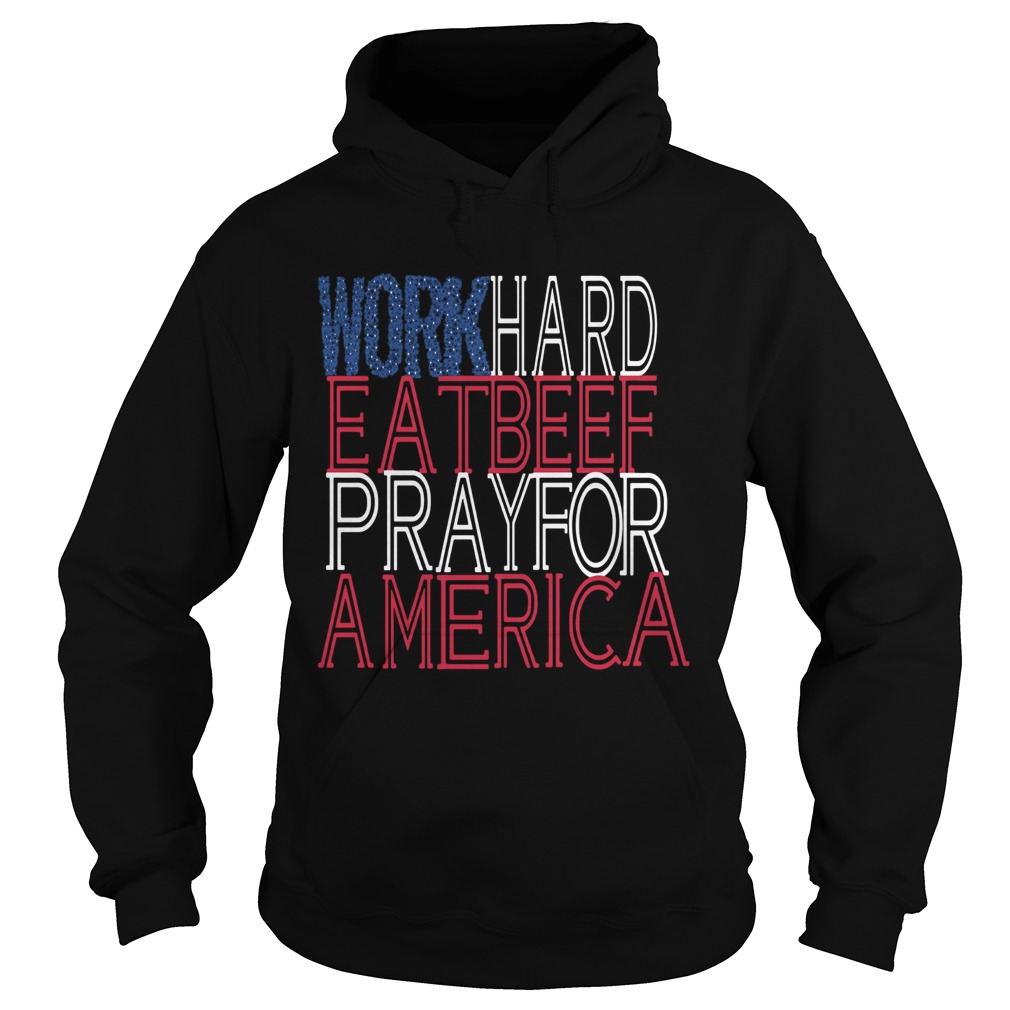 Work Hard Eat Beef Pray For America Hoodie