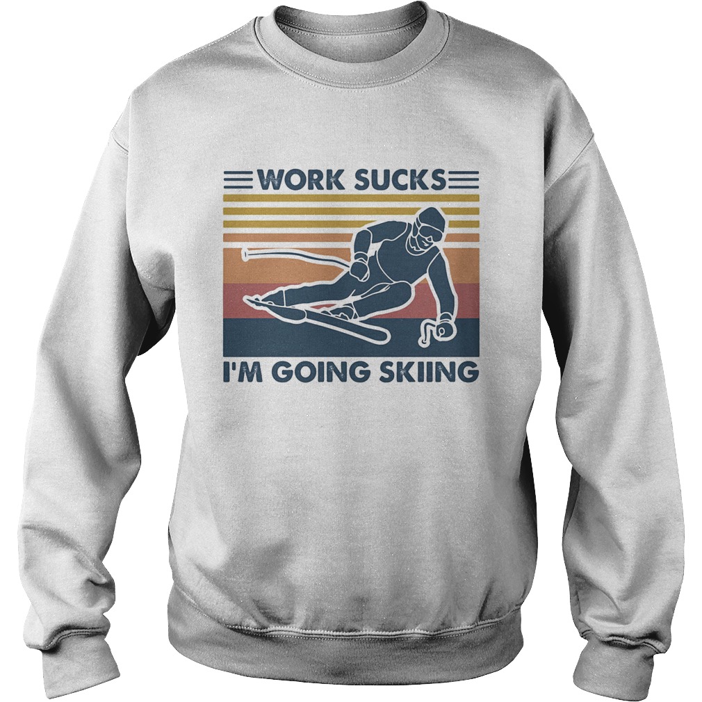 Work sucks im going skiing vintage retro Sweatshirt