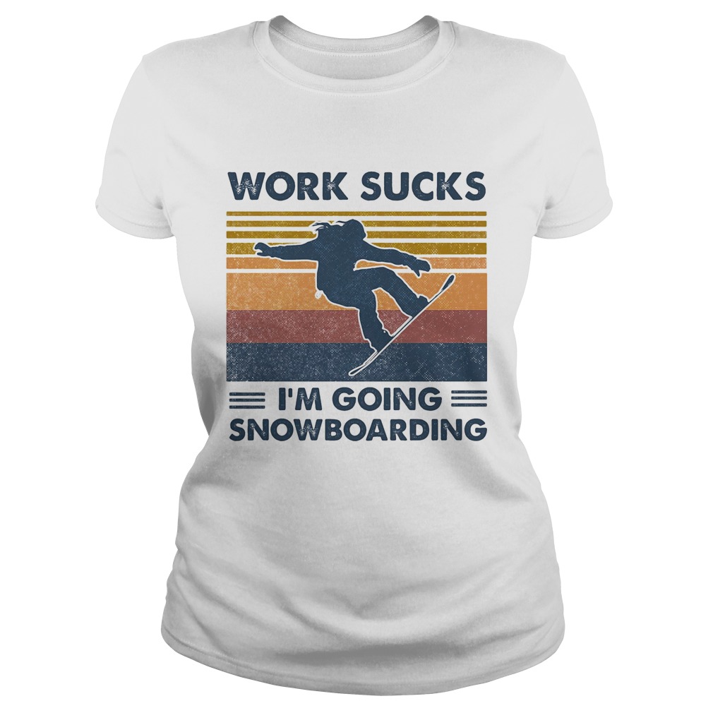 Work sucks im going snowboarding vintage retro Classic Ladies
