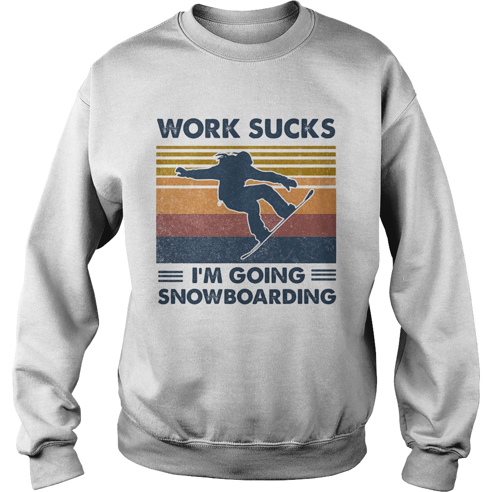 Work sucks im going snowboarding vintage retro Sweatshirt