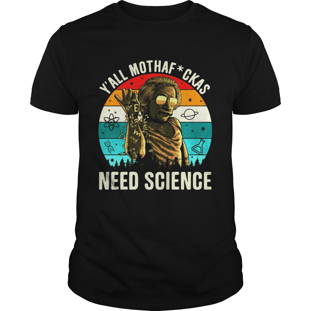 Y All Mothaf Ckas Need Science Vintage Retro shirt