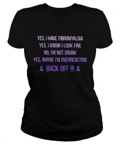 Yes I have fibromyalgia I know I look fine No Im drunk Yes maybe Im overreacting back off breast Classic Ladies
