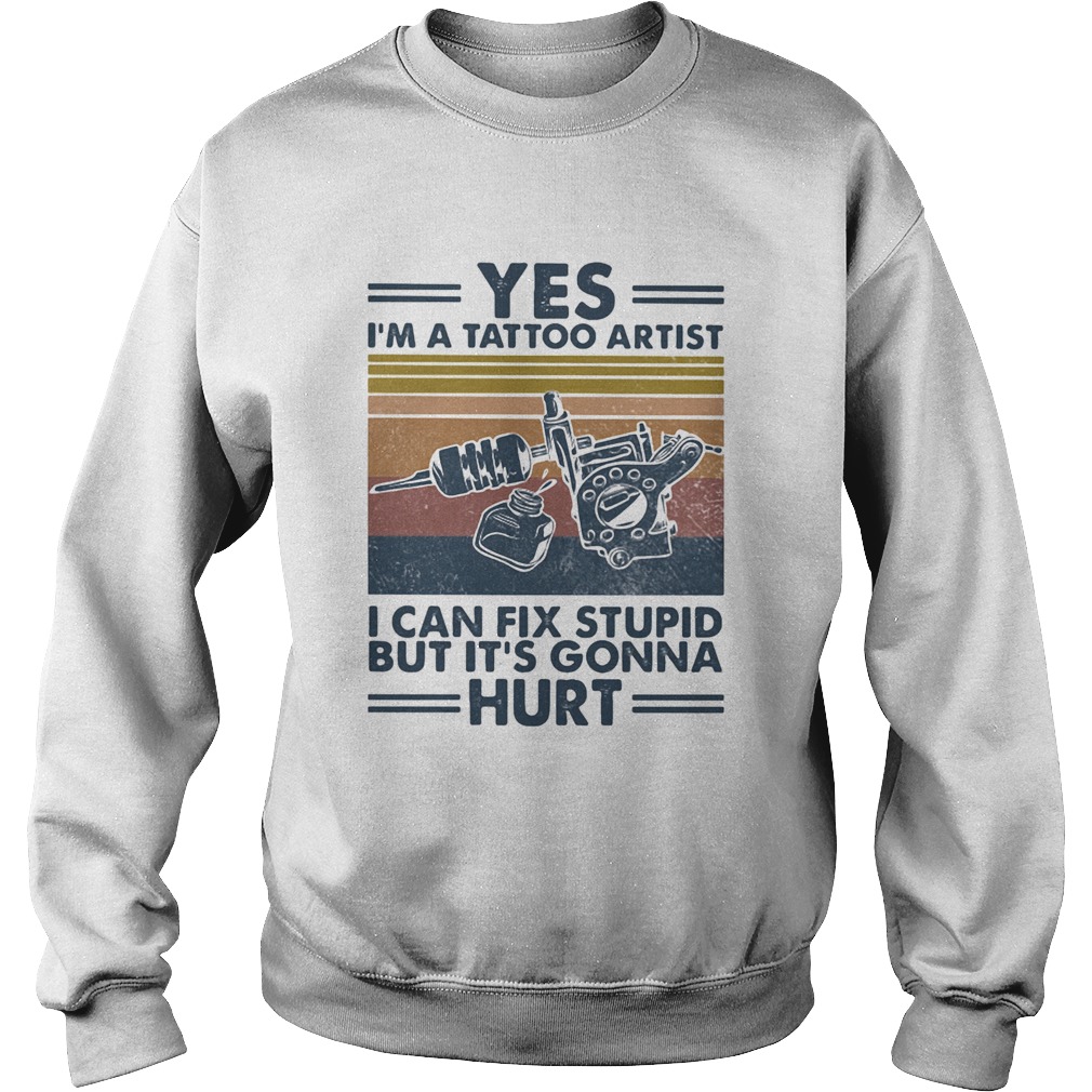 Yes Im a tattoo artist I can fix stupid but its gonna hurt vintage retro Sweatshirt