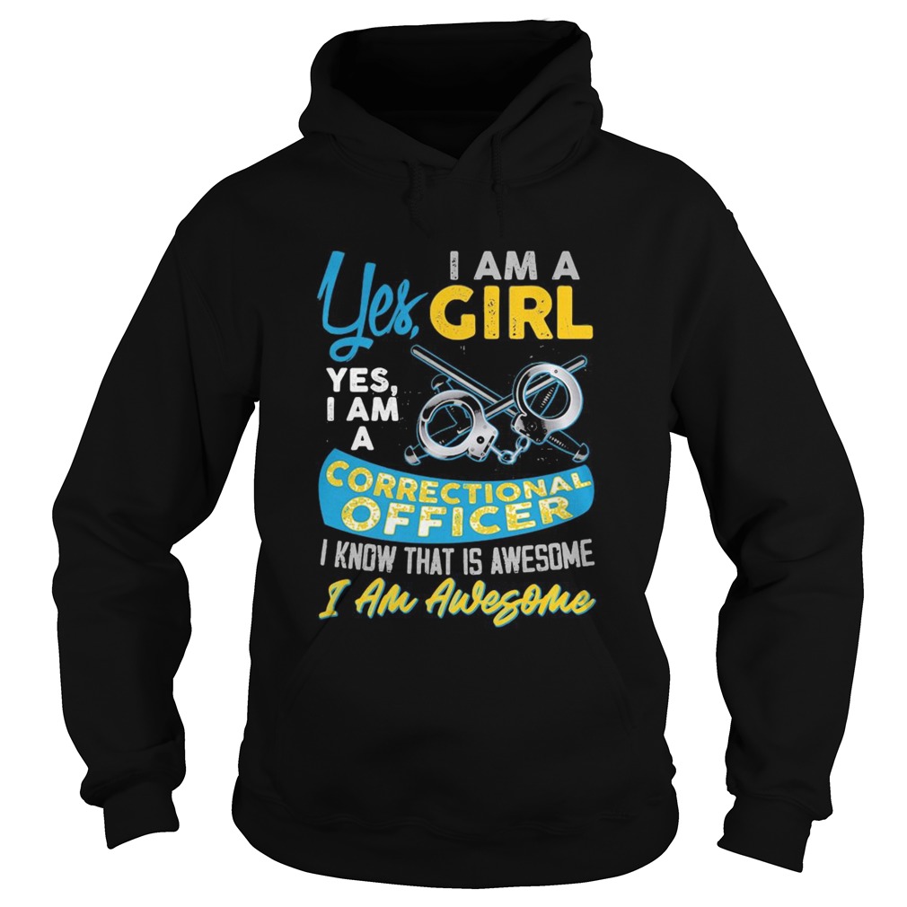 Yes i am a girl yes i am a correctional officer i know that is awesome i am awesome Hoodie