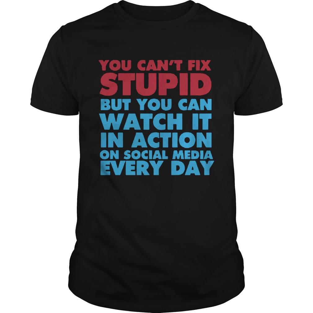 You Cant Fix Stupid shirt