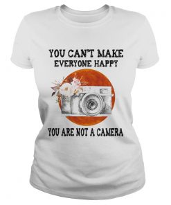 You Cant Make Everyone Happy You Are Not A Camera Flower Sunset  Classic Ladies