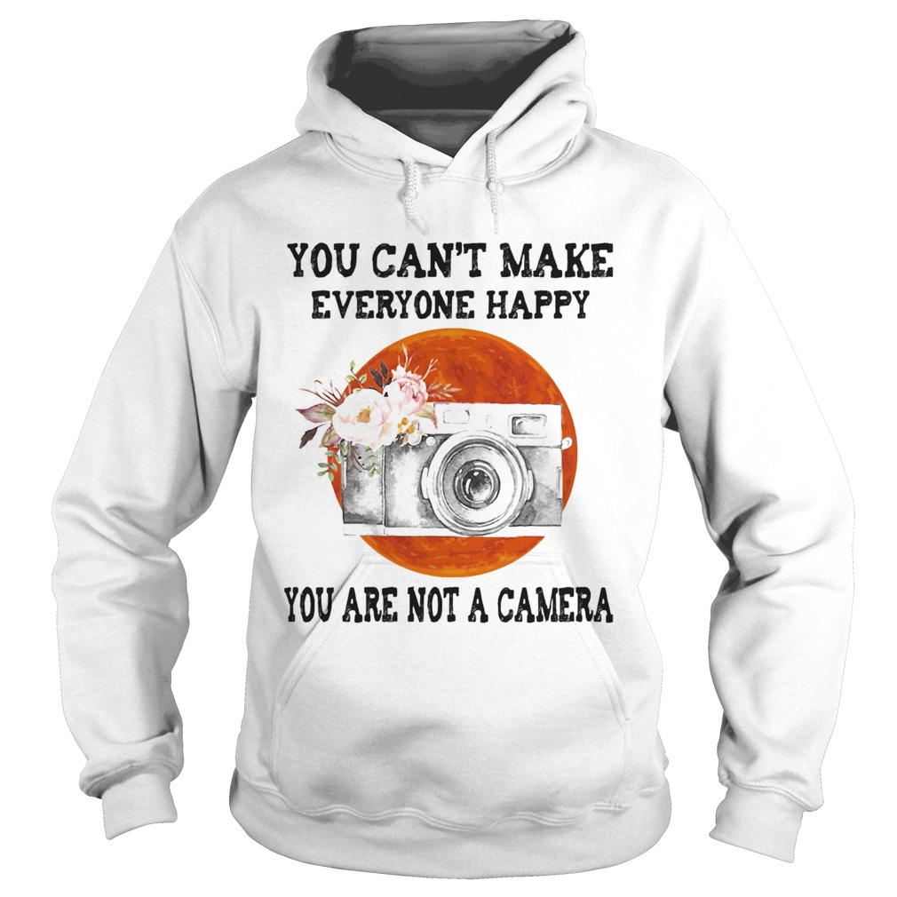You Cant Make Everyone Happy You Are Not A Camera Flower Sunset Hoodie