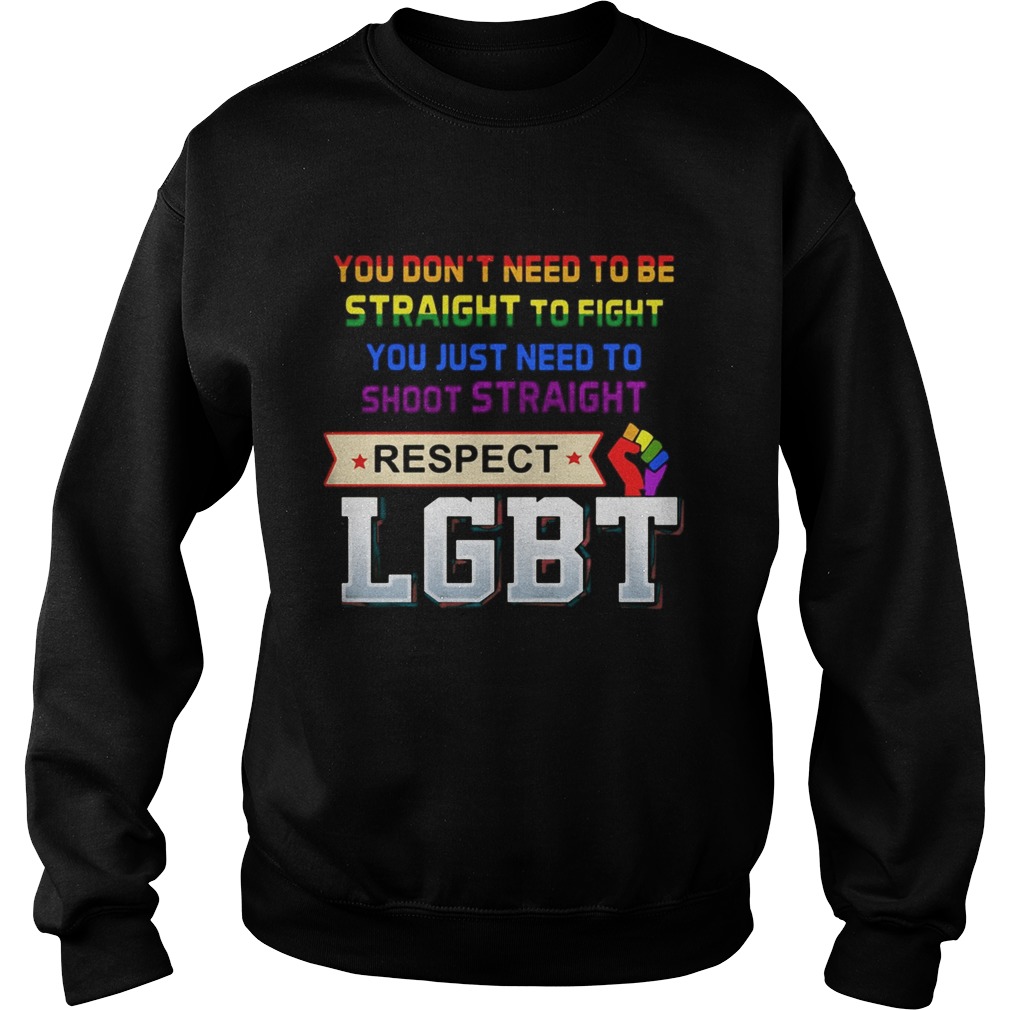 You dont need to be straight to fight you just need to shoot straight respect LGBT Sweatshirt