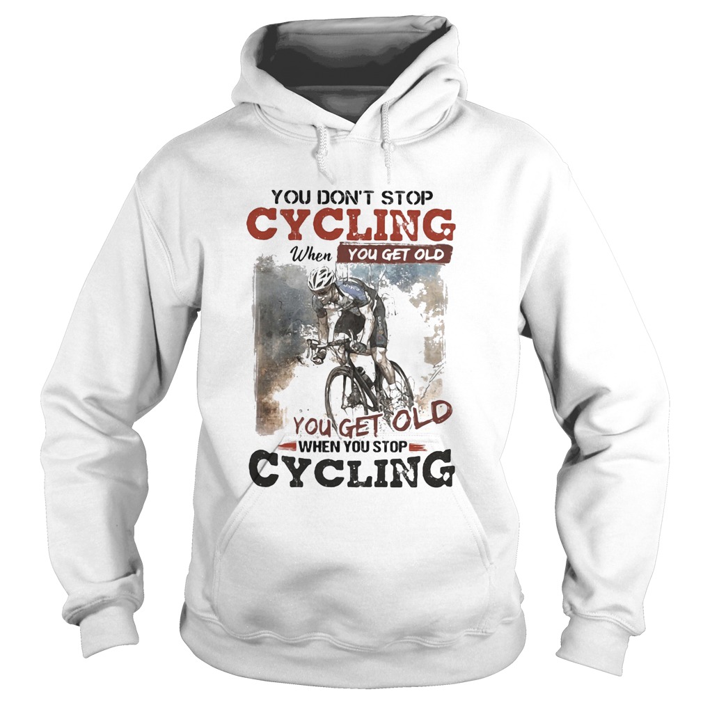 You dont stop cycling when you get old when you stop cycling Hoodie