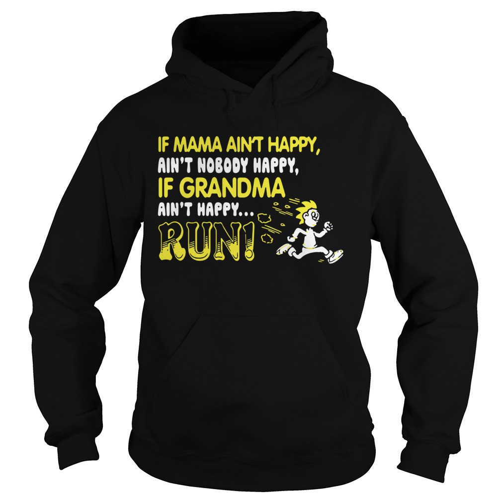 if mama aint happy aint nobody happy if grandma aint happy run Hoodie