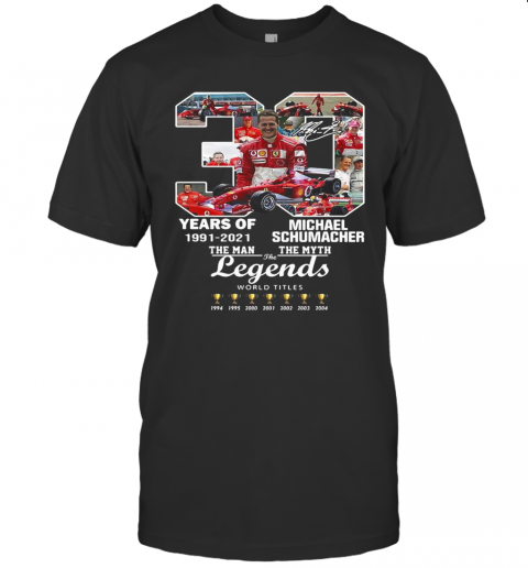 30 Years Of 1991 2021 Michael Schumacher The Man The Myth The Legends T-Shirt