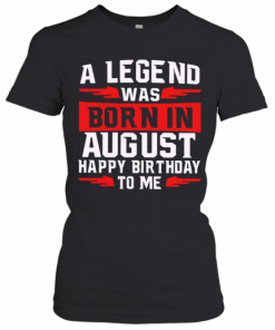 A Legend Was Born In August Happy Birthday To Me T-Shirt Classic Women's T-shirt