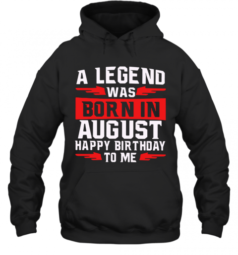A Legend Was Born In August Happy Birthday To Me T-Shirt Unisex Hoodie