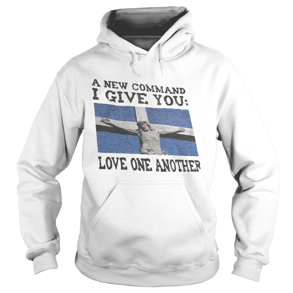 A NEW COMMAND I GIVE YOU LOVE ONE ANOTHER GOD Hoodie