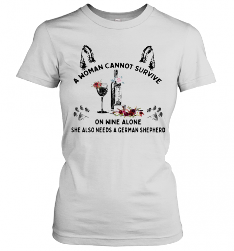 A Woman Cannot Survive On Wine Alone She Also Needs A German Shepherd T-Shirt Classic Women's T-shirt