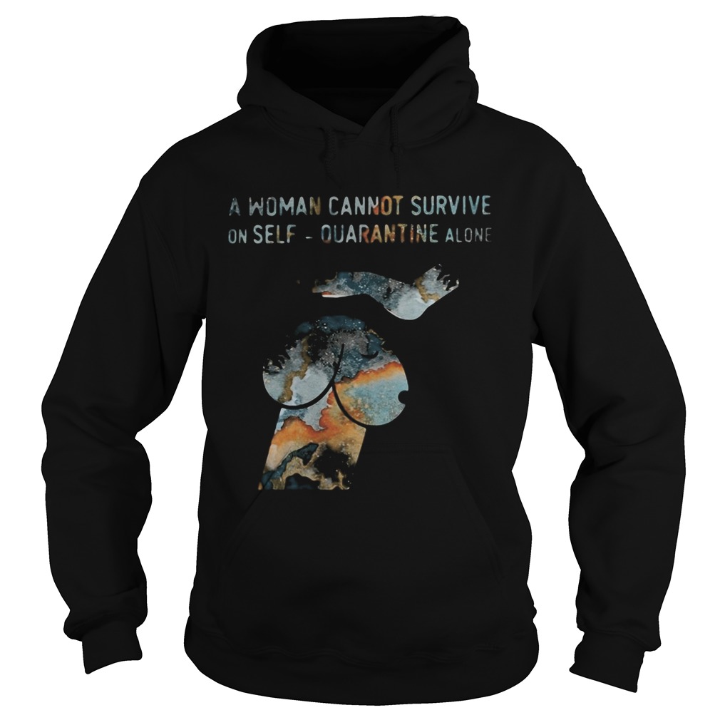 A woman cannot survive on self quarantine alone Hoodie