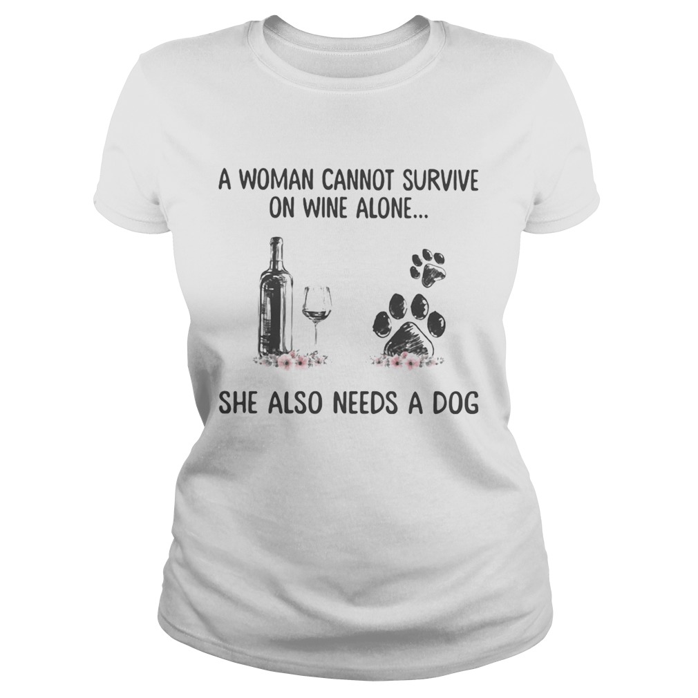 A woman cannot survive wine alone she also needs a paw dog flowers Classic Ladies
