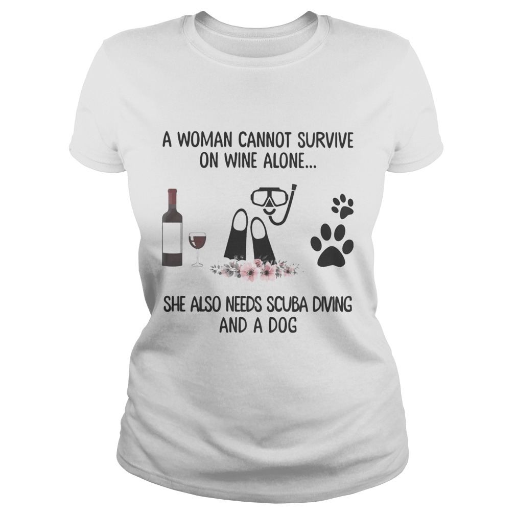 A woman cannot survive wine alone she also needs scuba diving and a paw dog flowers Classic Ladies