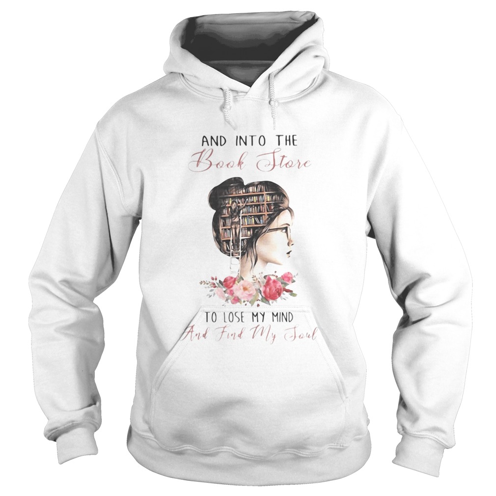 AND INTO THE BNOOK STORE TO LOSE MY MIND AND FIND MY SOUL LADY LIBRARY FLOWER Hoodie
