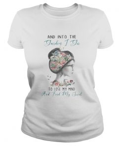 AND INTO THE GARDEN I DO TO LOSE MY MIND AND FIND MY SOUL LADY FLOWER  Classic Ladies