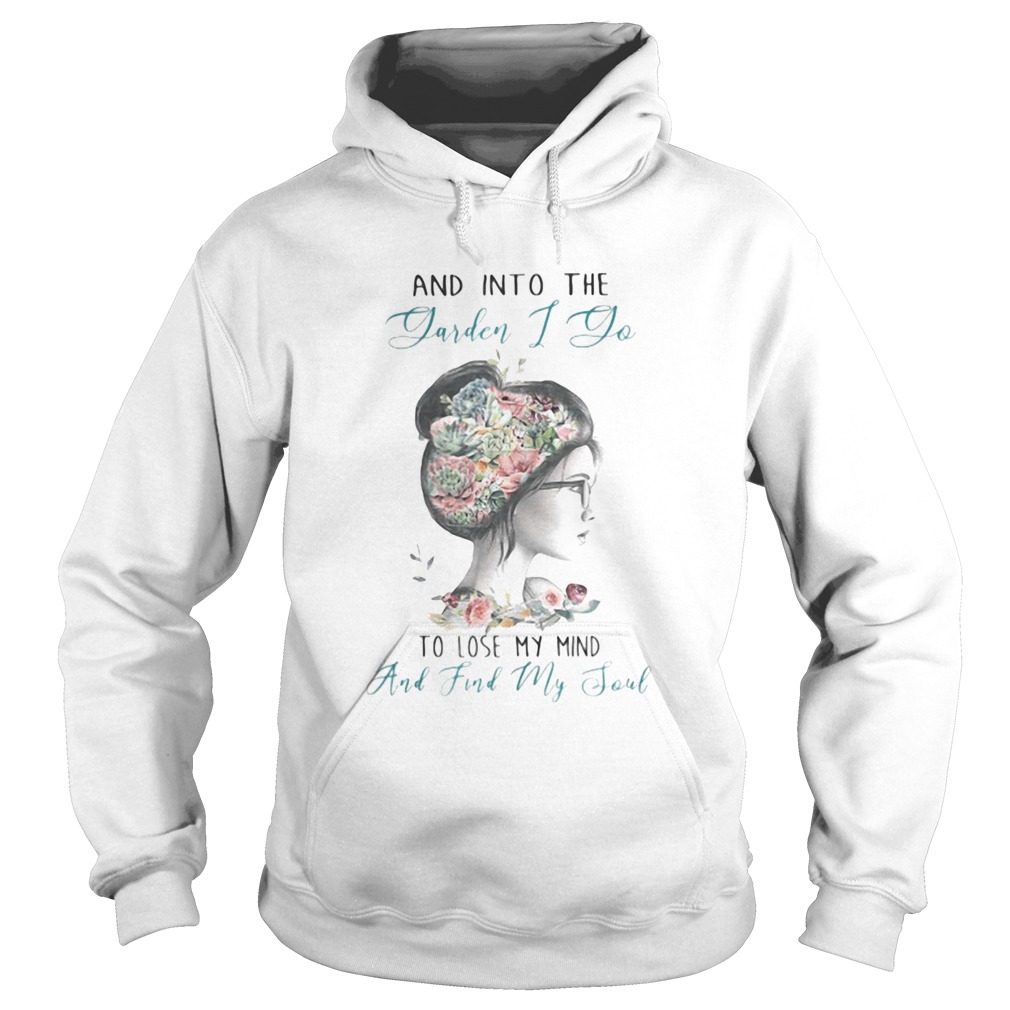 AND INTO THE GARDEN I DO TO LOSE MY MIND AND FIND MY SOUL LADY FLOWER Hoodie
