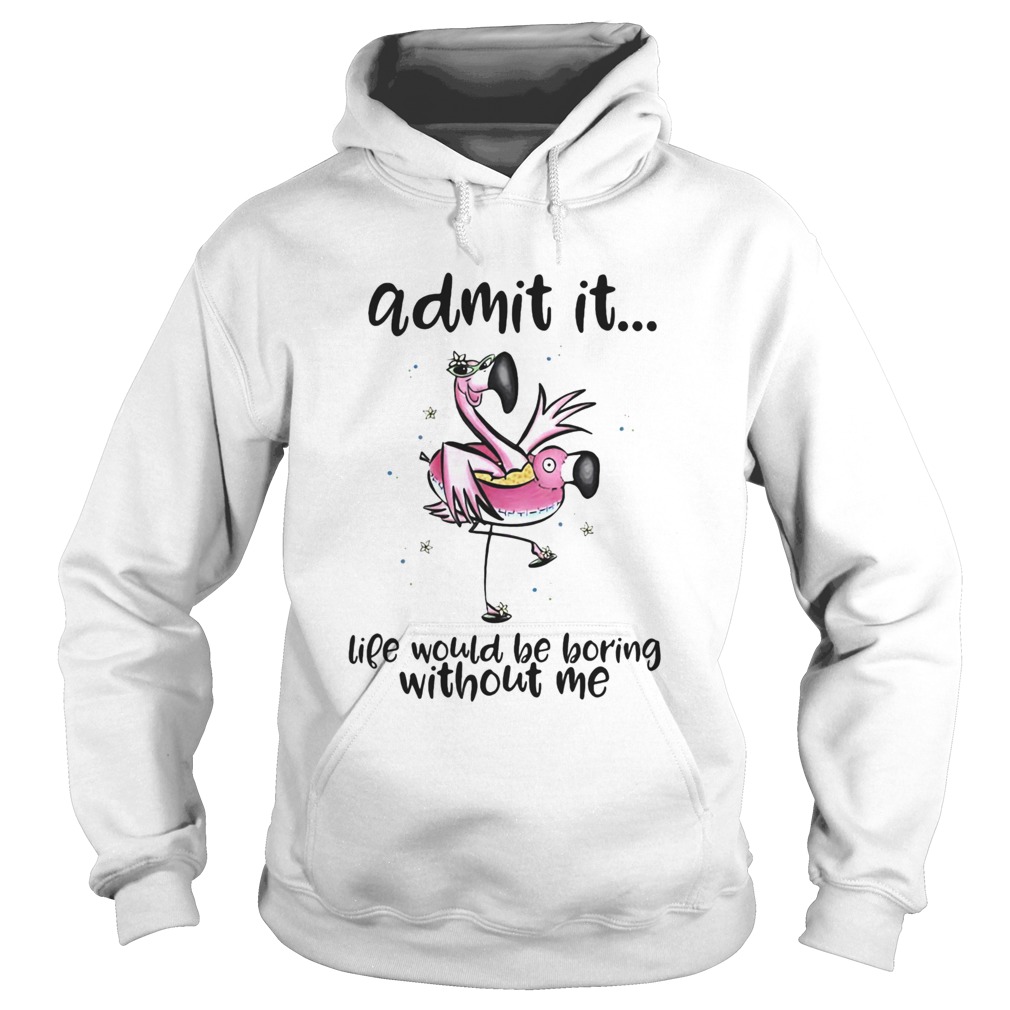 Admit It Life Would Be Boring Without Me Hoodie