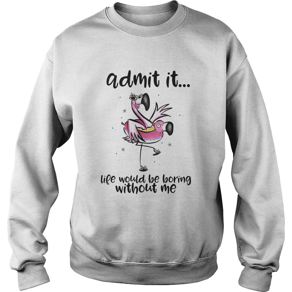 Admit It Life Would Be Boring Without Me Sweatshirt