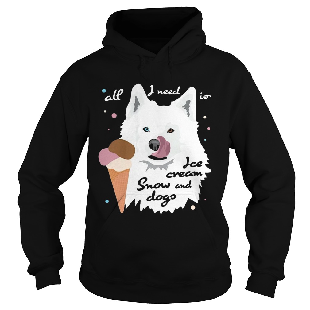 All I Need Is Ice Cream And Snowdogs Hoodie