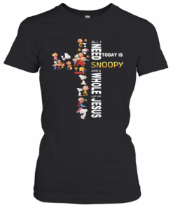 All I Need Today Is A Little Bit Of Snoopy And A Whole Lot Of Jesus T-Shirt Classic Women's T-shirt