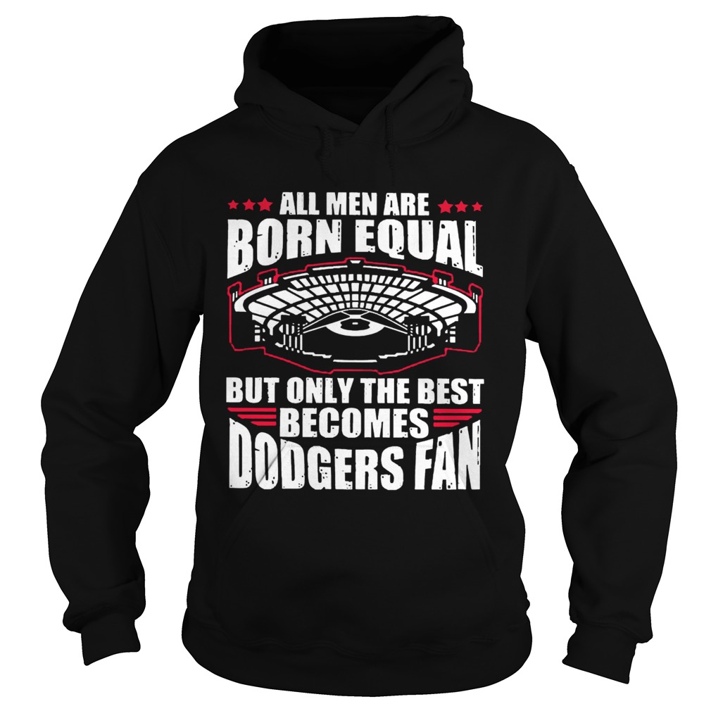 All Men Are Born Equal But Only The Beat Becomes Dodgers Fan Hoodie