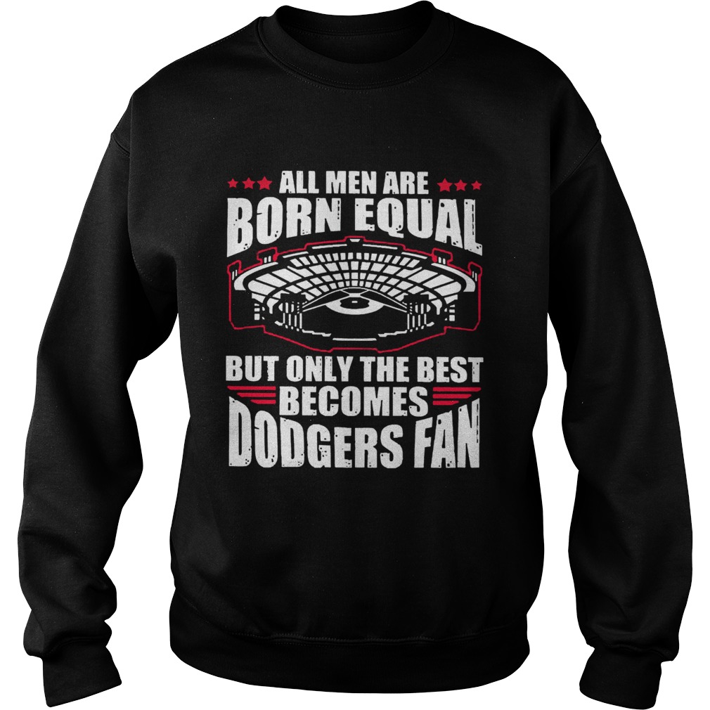 All Men Are Born Equal But Only The Beat Becomes Dodgers Fan Sweatshirt