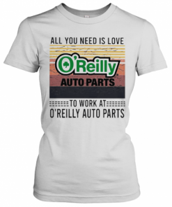 All You Need Is Love To Work At O'Reilly Auto Parts Vintage Retro T-Shirt Classic Women's T-shirt