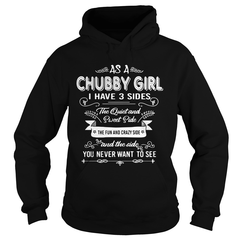 As A Chubby Girl I Have 3 Sides The Quiet And Sweet Side The Fun And Crazy Side Hoodie